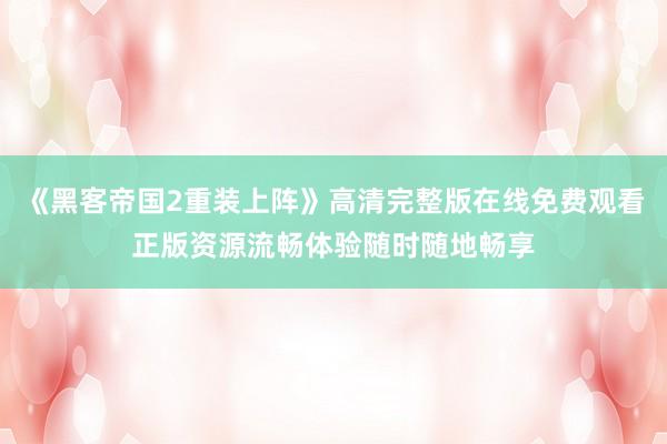 《黑客帝国2重装上阵》高清完整版在线免费观看正版资源流畅体验随时随地畅享