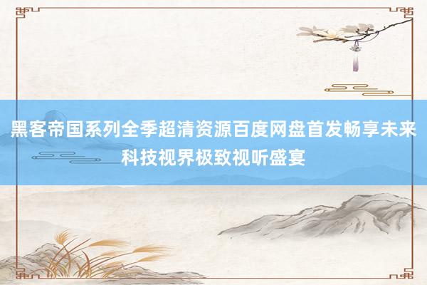 黑客帝国系列全季超清资源百度网盘首发畅享未来科技视界极致视听盛宴